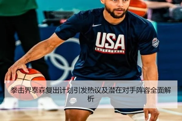 拳击界泰森复出计划引发热议及潜在对手阵容全面解析